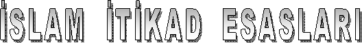 İSLAM  İTİKAD  ESASLARI