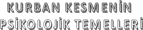 KURBAN KESMENİN
PSİKOLOJİK TEMELLERİ