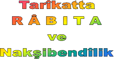 Tarîkatta
R Â B I T A
ve
Nakşibendîlik