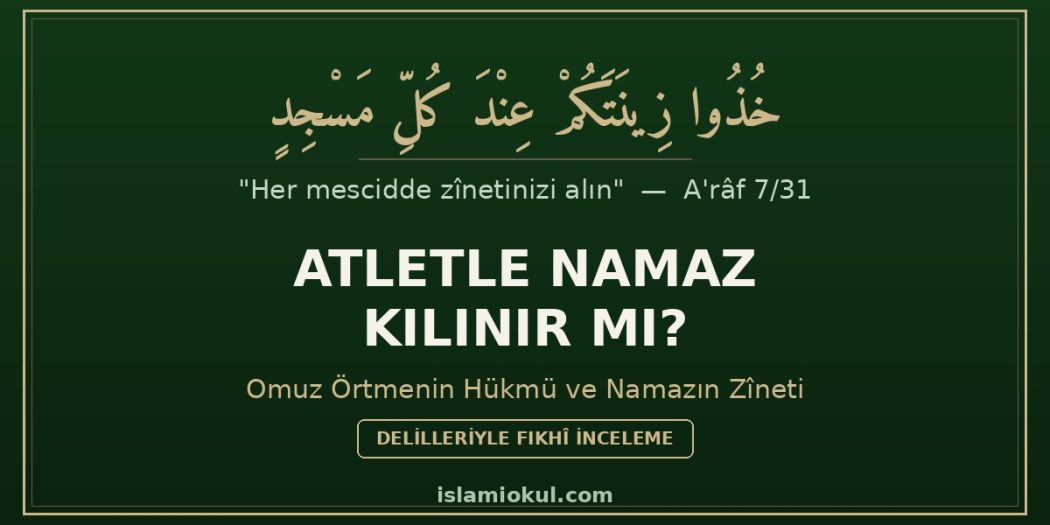 Atletle namaz kılınır mı — omuz örtmenin hükmü ve namazda zînet
