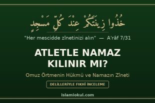 Atletle namaz kılınır mı — omuz örtmenin hükmü ve namazda zînet