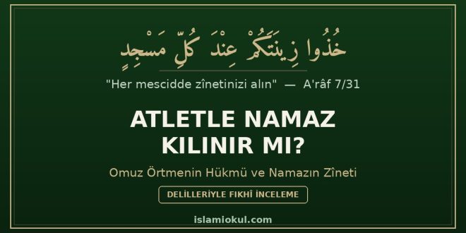 Atletle namaz kılınır mı — omuz örtmenin hükmü ve namazda zînet