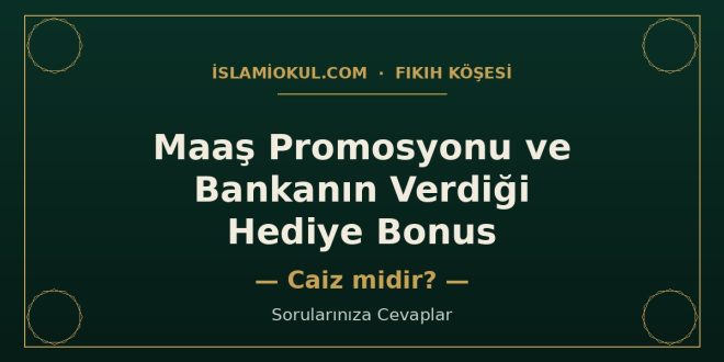 Maaş promosyonu ve banka hediye bonusu caiz mi - İslami fıkıh