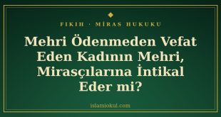 Mehri odenmeden vefat eden kadinin mehri mirascilara intikal eder mi