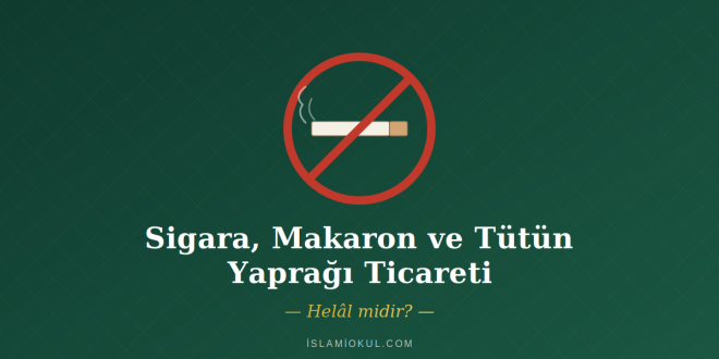 Sigara, makaron ve tütün yaprağı ticareti haram mı - delillerle fetva