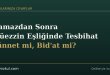 Namazdan sonra müezzin eşliğinde tesbihat sünnet mi bidat mi