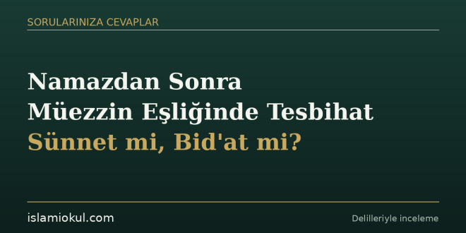 Namazdan sonra müezzin eşliğinde tesbihat sünnet mi bidat mi