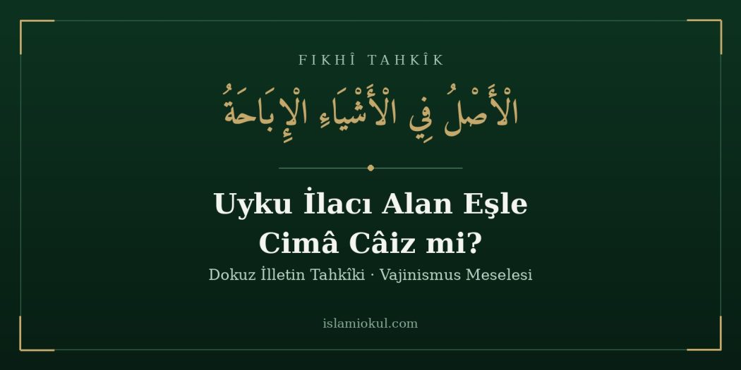 Uyku ilacı alan eşle cimâ meselesi — el-asl fi'l-eşyâi'l-ibâha