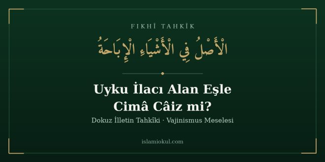 Uyku ilacı alan eşle cimâ meselesi — el-asl fi'l-eşyâi'l-ibâha