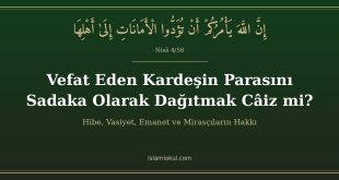 Vefat eden kardeşin parasını sadaka olarak dağıtmak câiz mi? Nisâ 4/58