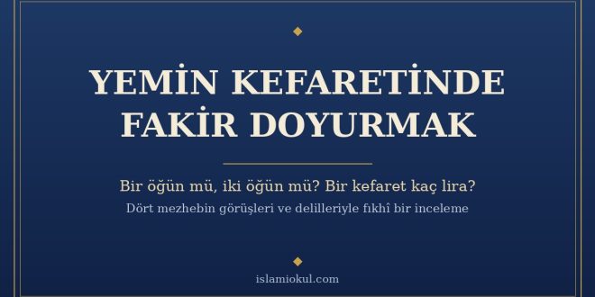 Yemin kefaretinde fakir doyurmak: bir öğün mü, iki öğün mü?